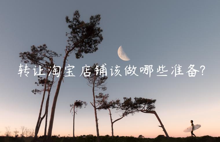 轉(zhuǎn)讓淘寶店鋪該做哪些準(zhǔn)備?